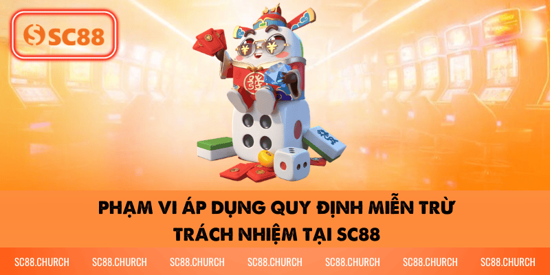 Phạm vi áp dụng quy định miễn trừ trách nhiệm tại SC88