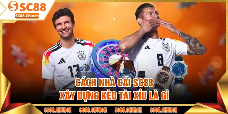 Cách nhà cái SC88 xây dựng kèo tài xỉu là gì 