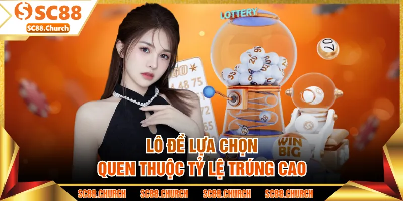 Lô đề lựa chọn quen thuộc tỷ lệ trúng cao